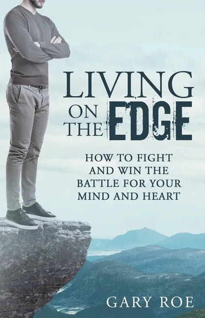 Living on the Edge: How to Fight and Win the Battle for Your Mind and Heart - Paperback