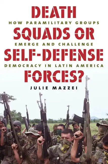 Death Squads or Self-Defense Forces?: How Paramilitary Groups Emerge and Challenge Democracy in Latin America - Paperback