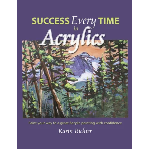 Success Every Time in Acrylics: Paint your way to a great Acrylic painting with confidence - Paperback