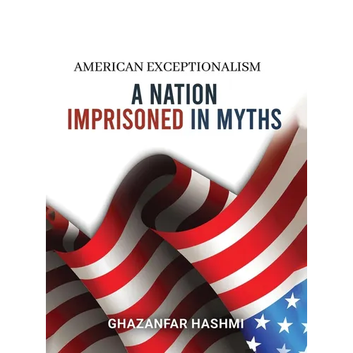 American Exceptionalism: A Nation Imprisoned in Myths - Hardcover