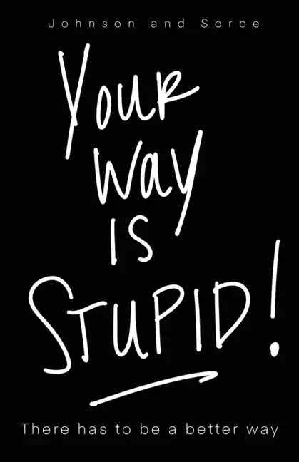 Your way is STUPID: There has to be a better way - Paperback