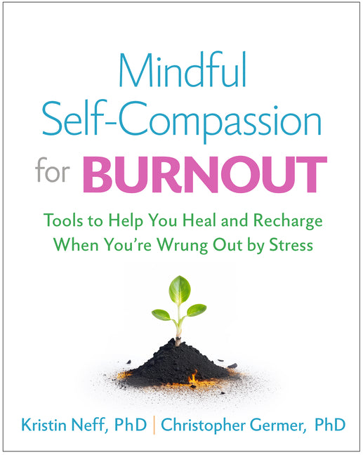 Mindful Self-Compassion for Burnout: Tools to Help You Heal and Recharge When You're Wrung Out by Stress - Hardcover
