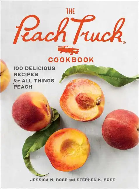 The Peach Truck Cookbook: 100 Delicious Recipes for All Things Peach - Hardcover