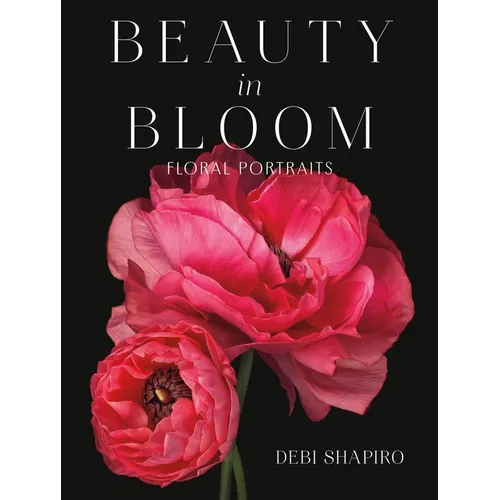 Beauty in Bloom: Floral Portraits - Hardcover