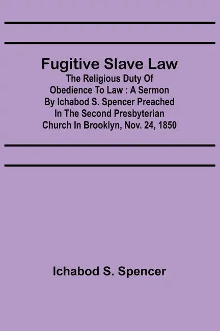 Fugitive Slave Law: The Religious Duty of Obedience to Law: A Sermon by Ichabod S. Spencer Preached In The Second Presbyterian Church In B - Paperback