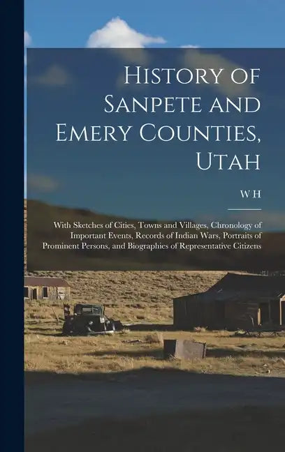 History of Sanpete and Emery Counties, Utah: With Sketches of Cities, Towns and Villages, Chronology of Important Events, Records of Indian Wars, Port - Hardcover