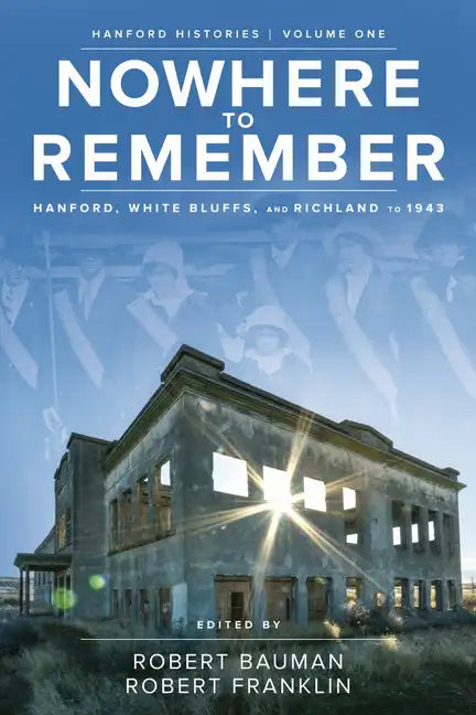 Nowhere to Remember: Hanford, White Bluffs, and Richland to 1943 - Paperback