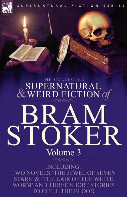 The Collected Supernatural and Weird Fiction of Bram Stoker: 3-Contains Two Novels 'The Jewel of Seven Stars' & 'The Lair of the White Worm' and Three - Paperback