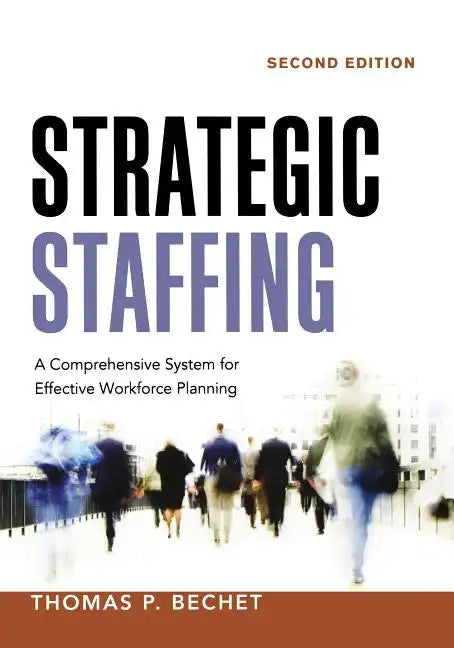 Strategic Staffing: A Comprehensive System for Effective Workforce Planning - Paperback