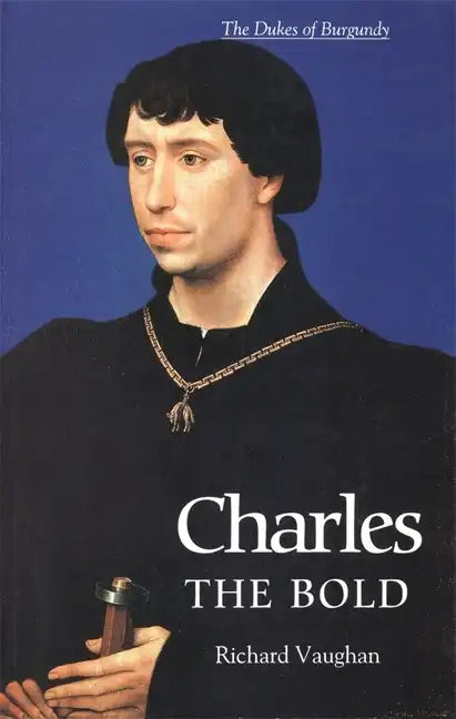 Charles the Bold: The Last Valois Duke of Burgundy - Paperback