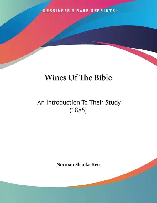 Wines Of The Bible: An Introduction To Their Study (1885) - Paperback
