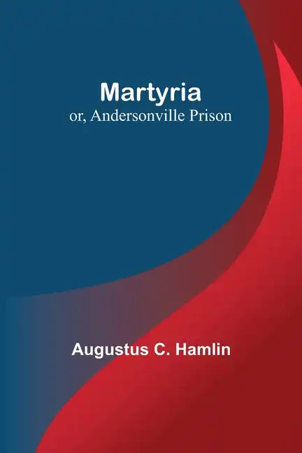 Martyria; or, Andersonville Prison - Paperback