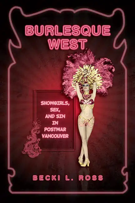Burlesque West: Showgirls, Sex, and Sin in Postwar Vancouver - Paperback