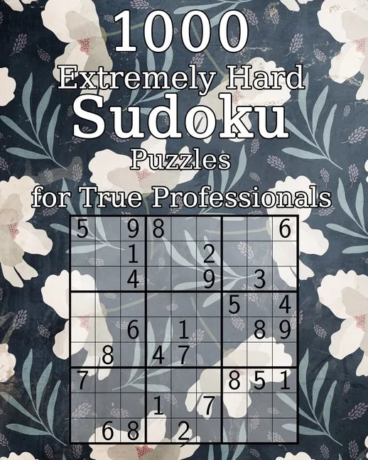 1000 Extremely Hard Sudoku Puzzles for True Professionals: Logic Puzzles - incl. Solutions - Classic Sudoku - Perfect as a Gift for Grandma and Grandp - Paperback