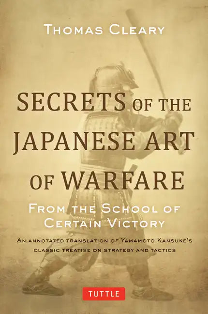 Secrets of the Japanese Art of Warfare: From the School of Certain Victory - Hardcover