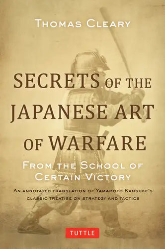 Secrets of the Japanese Art of Warfare: From the School of Certain Victory - Hardcover