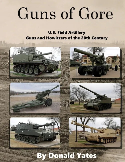 Guns of Gore: U.S. Field Artillery Howitzers of the 20th Century - Paperback
