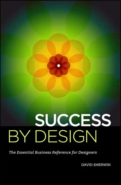 Success by Design: The Essential Business Reference for Designers - Paperback