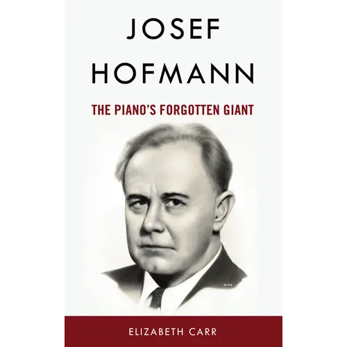 Josef Hofmann: The Piano's Forgotten Giant - Hardcover