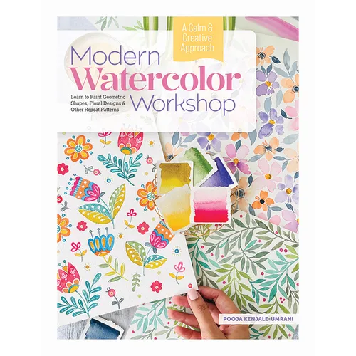 Modern Watercolor Workshop: Learn to Paint Geometric Shapes, Floral Designs & Other Repeat Patterns - A Calm & Creative Approach - Hardcover