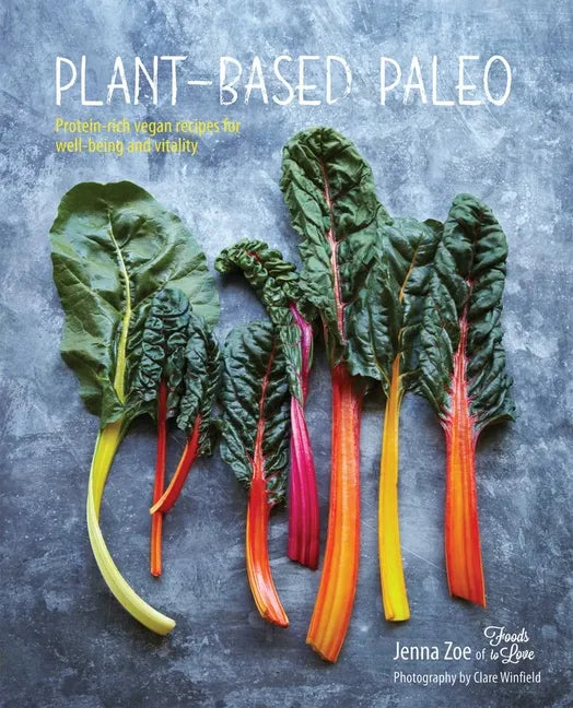 Plant-Based Paleo: Protein-Rich Vegan Recipes for Well-Being and Vitality - Hardcover