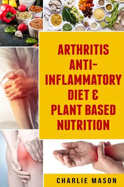 Arthritis Anti Inflammatory Diet & Plant Based Nutrition - Paperback