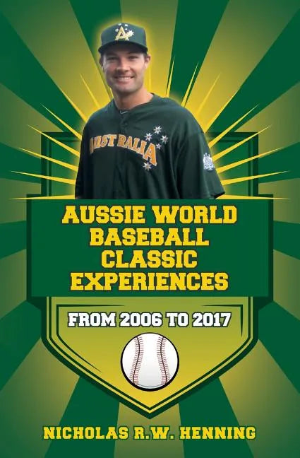 Aussie World Baseball Classic Experiences from 2006 to 2017 - Paperback