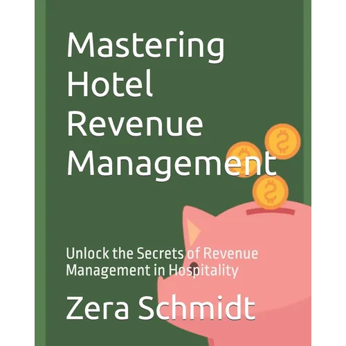 Mastering Hotel Revenue Management: Unlock the Secrets of Revenue Management in Hospitality - Paperback