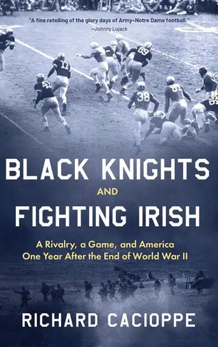 Black Knights and Fighting Irish: A Rivalry, a Game, and America One Year After the End of World War II - Hardcover