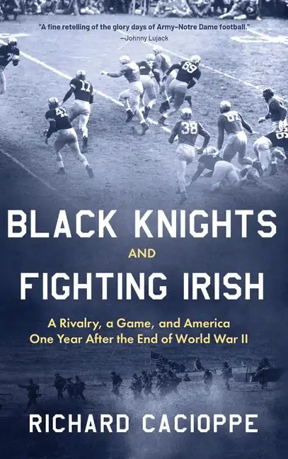 Black Knights and Fighting Irish: A Rivalry, a Game, and America One Year After the End of World War II - Hardcover
