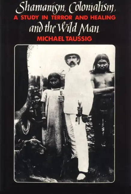 Shamanism, Colonialism, and the Wild Man: A Study in Terror and Healing - Paperback