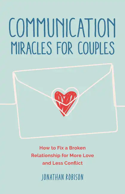 Communication Miracles for Couples: How to Fix a Broken Relationship for More Love and Less Conflict - Paperback