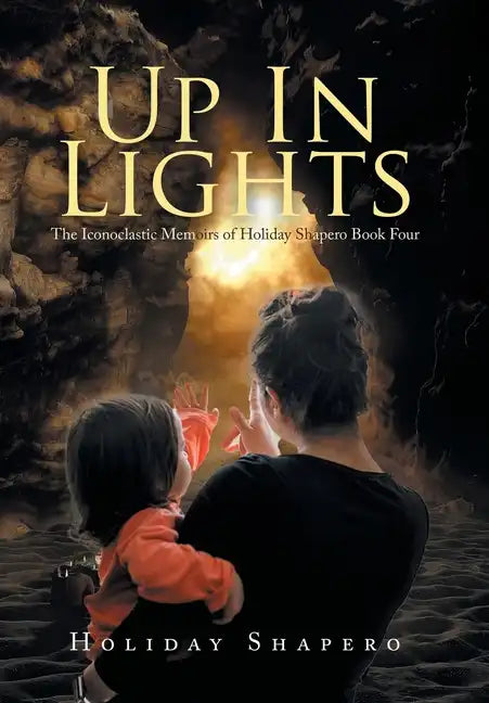 Up in Lights: The Iconoclastic Memoirs of Holiday Shapero Book Four - Hardcover