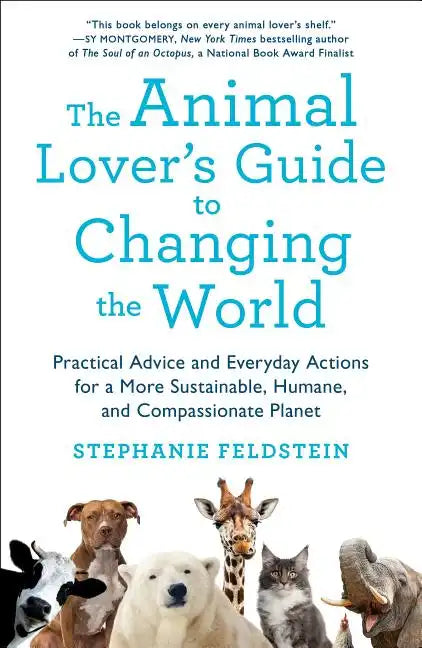 The Animal Lover's Guide to Changing the World: Practical Advice and Everyday Actions for a More Sustainable, Humane, and Compassionate Planet - Paperback