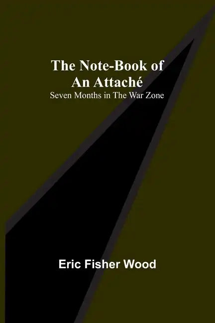 The Note-Book of an Attaché: Seven Months in the War Zone - Paperback
