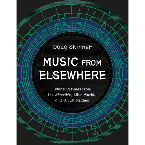 Music from Elsewhere: Haunting Tunes from the Afterlife, Alien Worlds and Occult Realms - Paperback