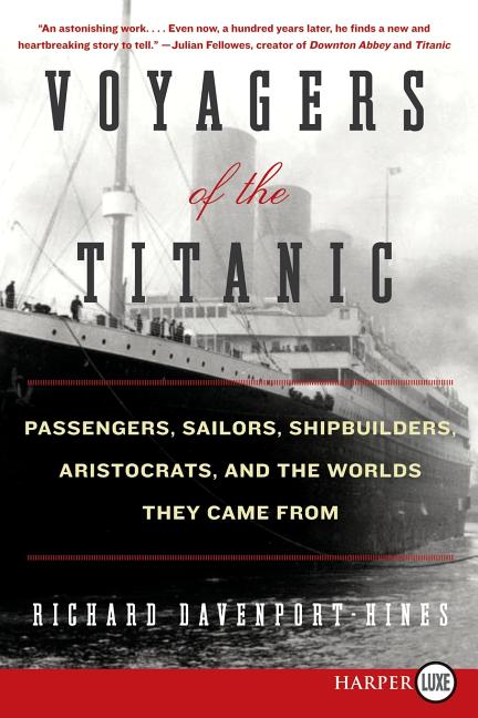 Voyagers of the Titanic: Passengers, Sailors, Shipbuilders, Aristocrats, and the Worlds They Came from - Paperback