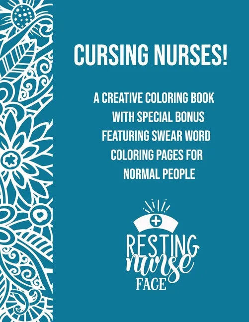 Cursing Nurses!: A Creative Coloring Book Featuring Swear Word Coloring Pages For Normal People - Paperback