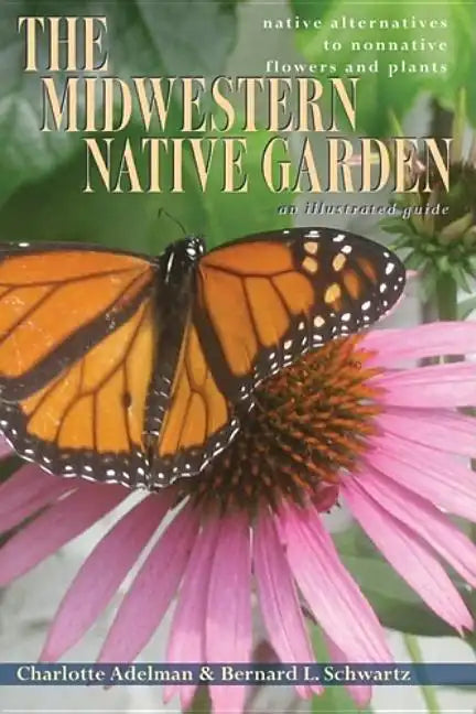 The Midwestern Native Garden: Native Alternatives to Nonnative Flowers and Plants - Paperback