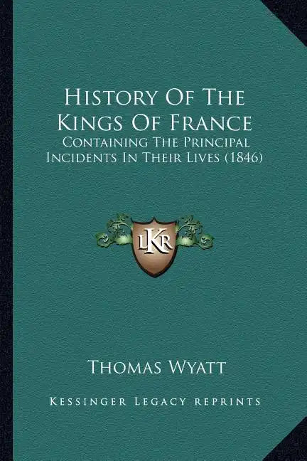 History Of The Kings Of France: Containing The Principal Incidents In Their Lives (1846) - Paperback
