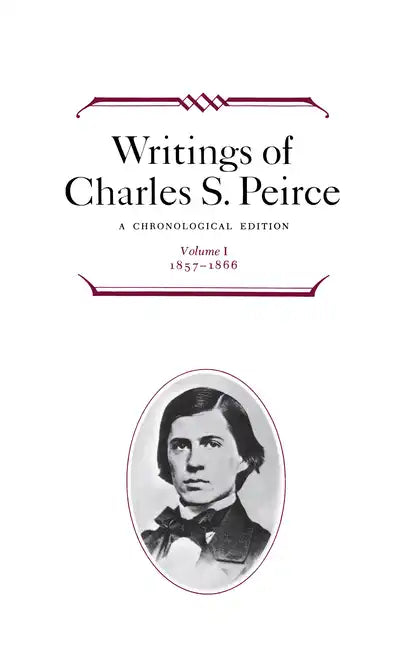 Writings of Charles S. Peirce: A Chronological Edition, Volume 1: 1857-1866 - Hardcover