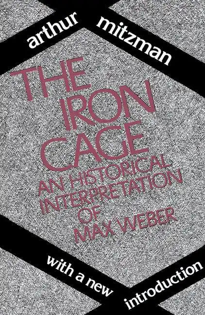 The Iron Cage: Historical Interpretation of Max Weber - Paperback