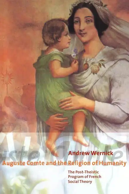 Auguste Comte and the Religion of Humanity: The Post-Theistic Program of French Social Theory - Paperback