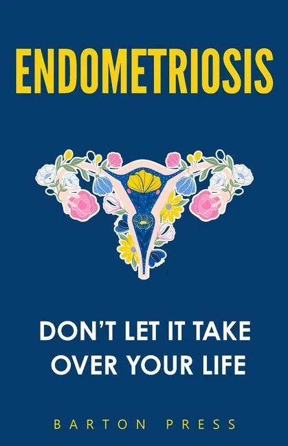 Endometriosis: Don't Let It Take Over Your Life - Paperback