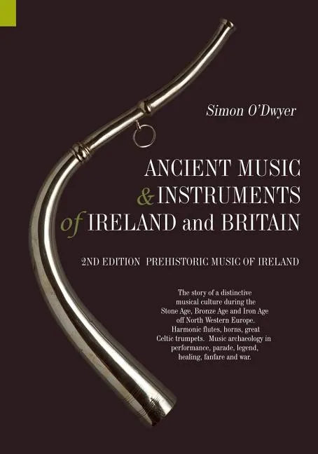 Ancient Music and Instruments of Ireland and Britain: The story of a distinctive musical culture during the Stone Age, Bronze Age and Iron Ages off No - Paperback