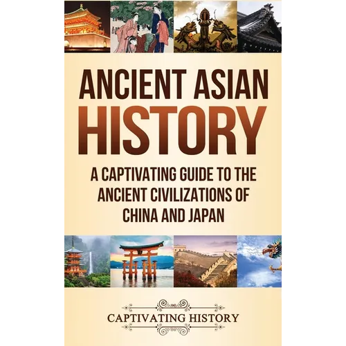 Ancient Asian History: A Captivating Guide to the Ancient Civilizations of China and Japan - Hardcover