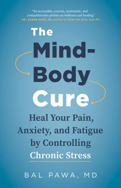 The Mind-Body Cure: Heal Your Pain, Anxiety, and Fatigue by Controlling Chronic Stress - Paperback