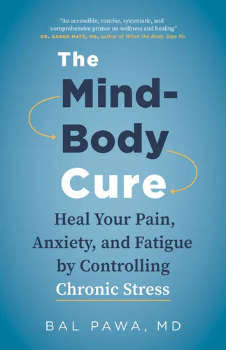 The Mind-Body Cure: Heal Your Pain, Anxiety, and Fatigue by Controlling Chronic Stress - Paperback