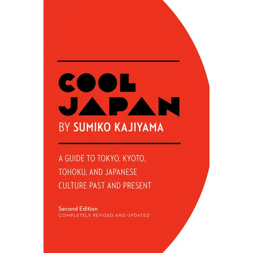 Cool Japan: A Guide to Tokyo, Kyoto, Tohoku and Japanese Culture Past and Present - Paperback