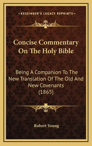 Concise Commentary On The Holy Bible: Being A Companion To The New Translation Of The Old And New Covenants (1865) - Hardcover